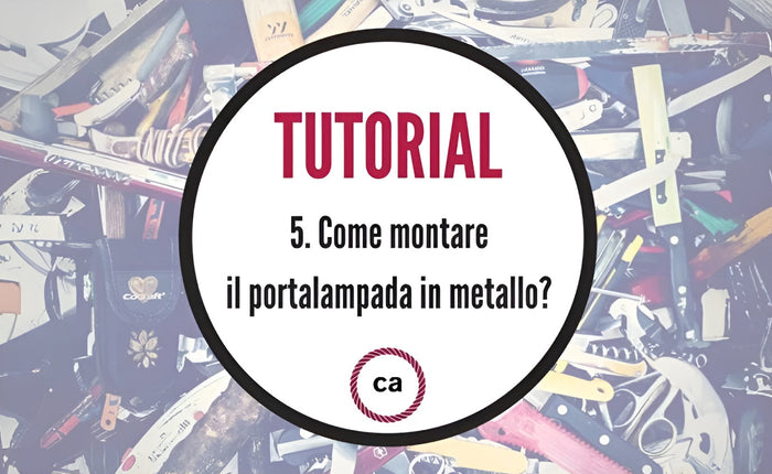 Tutorial #5 - Come montare il portalampada in metallo?