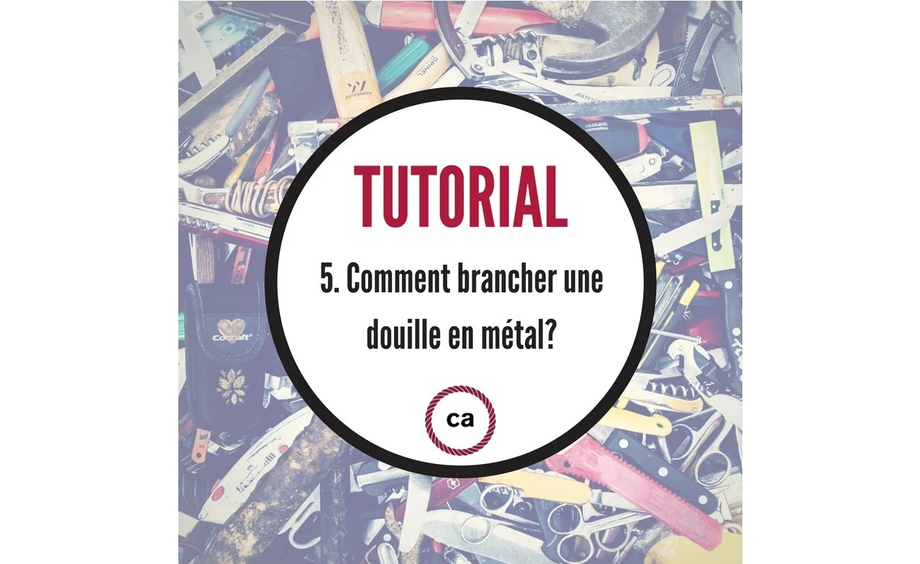 Tutoriel #5 - Comment brancher une douille en métal?